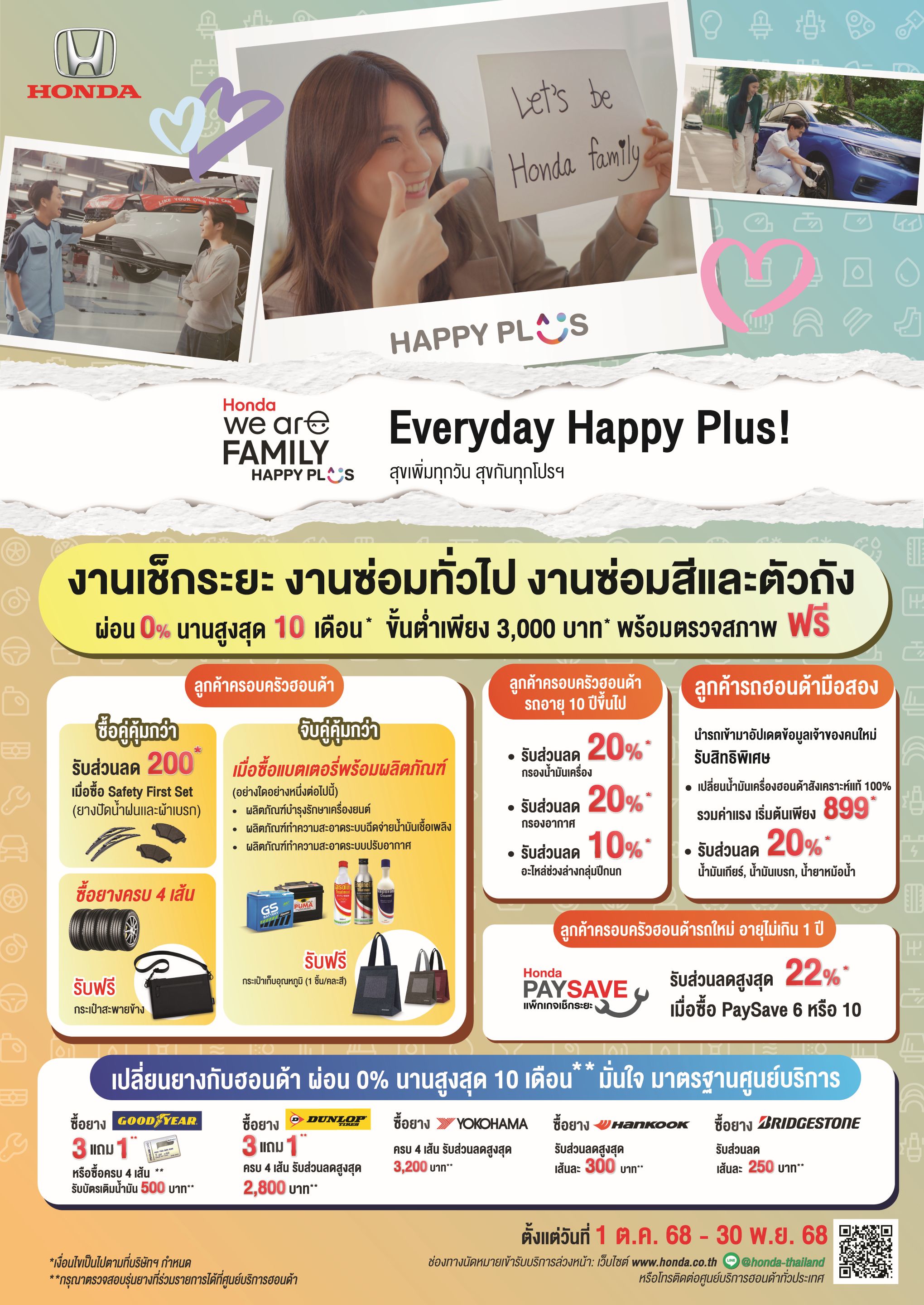 ฮอนด้า เสิร์ฟใหญ่ Honda We’re Family Happy Plus!’ พลัสความสุขให้มากขึ้นกว่าเดิม  มอบบริการที่ดูแลทั้งรถและคุณเหมือนคนในครอบครัว  ผ่อนสบายๆ 0% ทุกงานบริการ สูงสุด 10 เดือน* มั่นใจด้วยทีมช่างซ่อมบำรุงที่มีความเชี่ยวชาญ และคุ้มค่ายิ่งขึ้นกับส่วนลดค่าอะไหล่  ตั้งแต่ 1 ต.ค. – 30 พ.ย. 68
